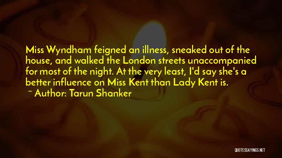 Tarun Shanker Quotes: Miss Wyndham Feigned An Illness, Sneaked Out Of The House, And Walked The London Streets Unaccompanied For Most Of The
