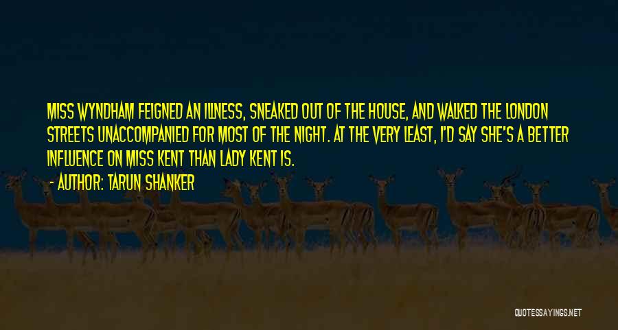 Tarun Shanker Quotes: Miss Wyndham Feigned An Illness, Sneaked Out Of The House, And Walked The London Streets Unaccompanied For Most Of The