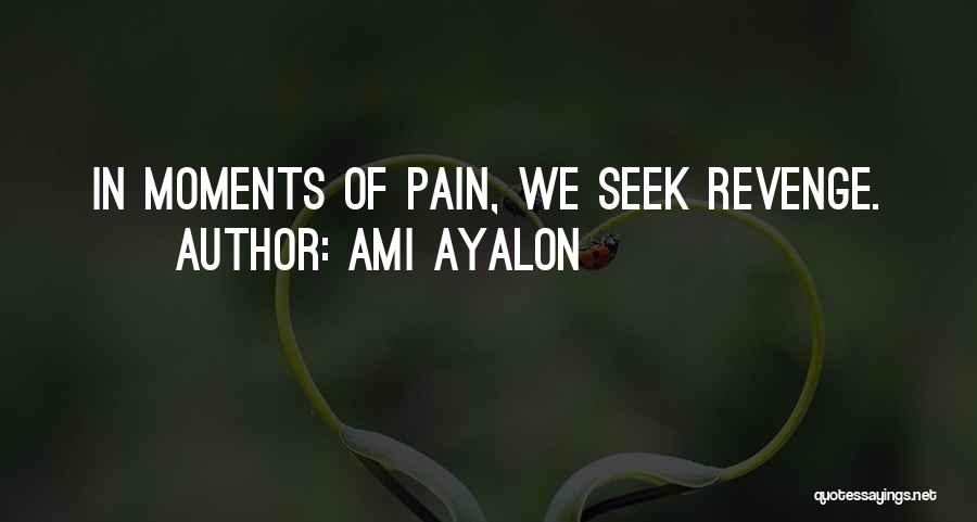 Ami Ayalon Quotes: In Moments Of Pain, We Seek Revenge.