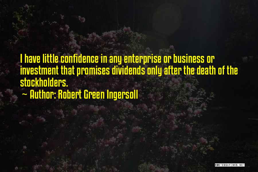 Robert Green Ingersoll Quotes: I Have Little Confidence In Any Enterprise Or Business Or Investment That Promises Dividends Only After The Death Of The