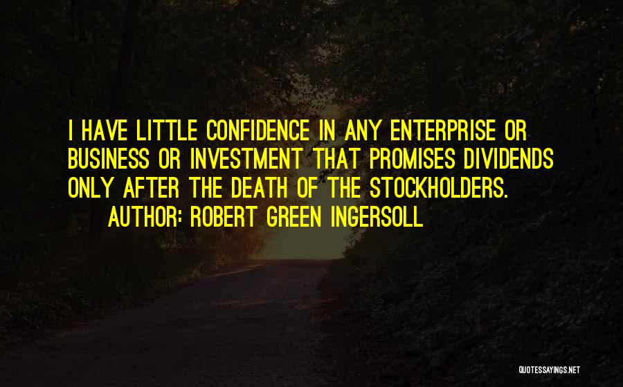 Robert Green Ingersoll Quotes: I Have Little Confidence In Any Enterprise Or Business Or Investment That Promises Dividends Only After The Death Of The