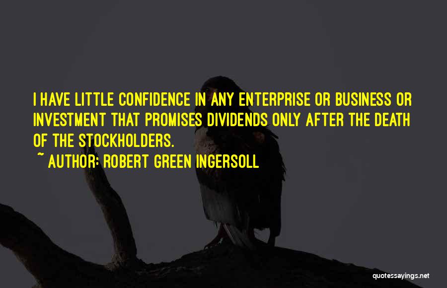 Robert Green Ingersoll Quotes: I Have Little Confidence In Any Enterprise Or Business Or Investment That Promises Dividends Only After The Death Of The