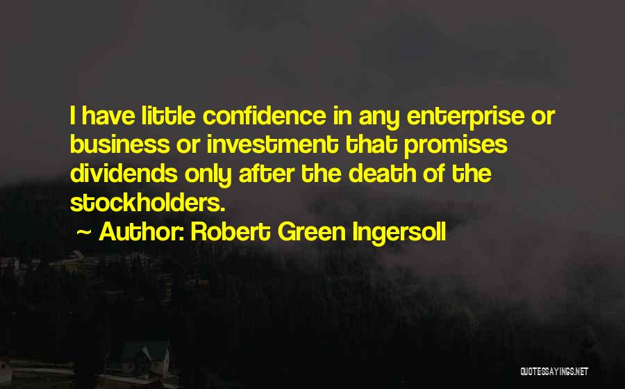 Robert Green Ingersoll Quotes: I Have Little Confidence In Any Enterprise Or Business Or Investment That Promises Dividends Only After The Death Of The