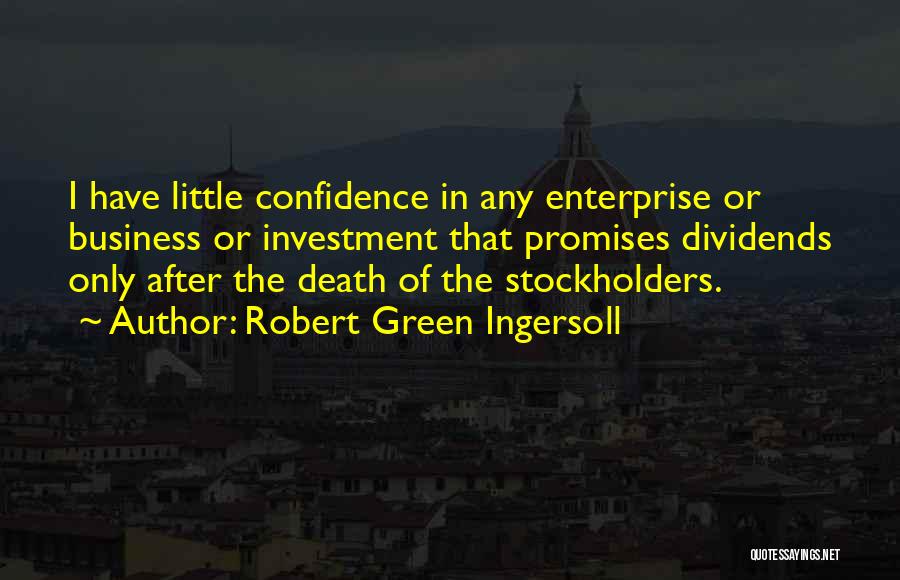 Robert Green Ingersoll Quotes: I Have Little Confidence In Any Enterprise Or Business Or Investment That Promises Dividends Only After The Death Of The