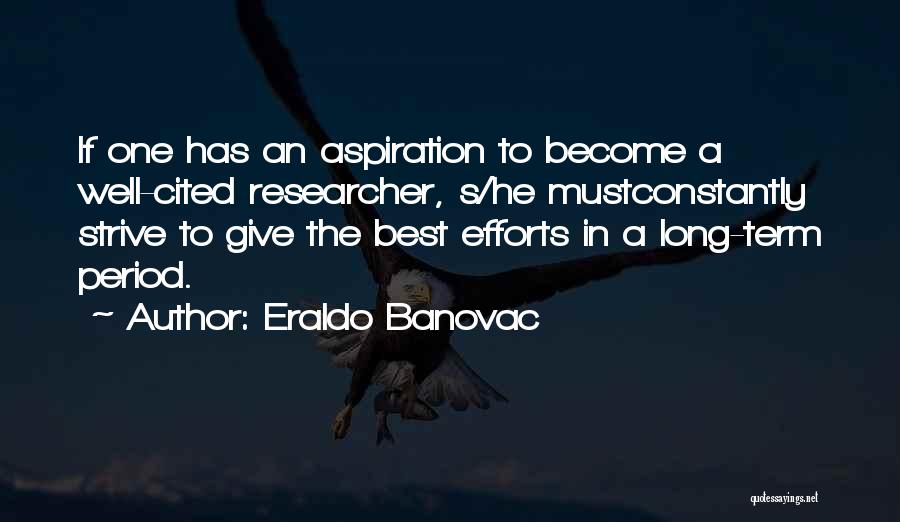 Eraldo Banovac Quotes: If One Has An Aspiration To Become A Well-cited Researcher, S/he Mustconstantly Strive To Give The Best Efforts In A