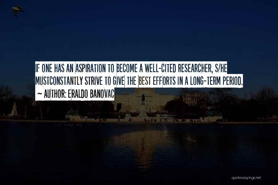 Eraldo Banovac Quotes: If One Has An Aspiration To Become A Well-cited Researcher, S/he Mustconstantly Strive To Give The Best Efforts In A
