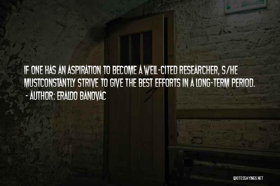 Eraldo Banovac Quotes: If One Has An Aspiration To Become A Well-cited Researcher, S/he Mustconstantly Strive To Give The Best Efforts In A