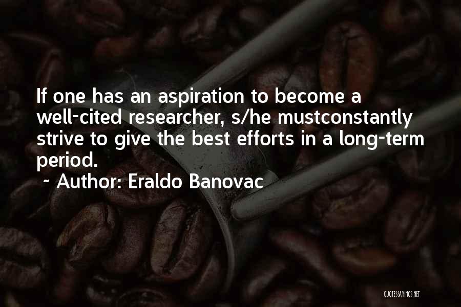 Eraldo Banovac Quotes: If One Has An Aspiration To Become A Well-cited Researcher, S/he Mustconstantly Strive To Give The Best Efforts In A