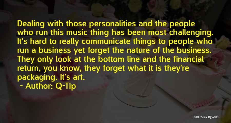 Q-Tip Quotes: Dealing With Those Personalities And The People Who Run This Music Thing Has Been Most Challenging. It's Hard To Really