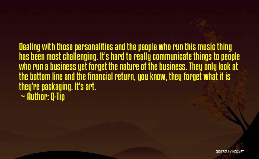 Q-Tip Quotes: Dealing With Those Personalities And The People Who Run This Music Thing Has Been Most Challenging. It's Hard To Really