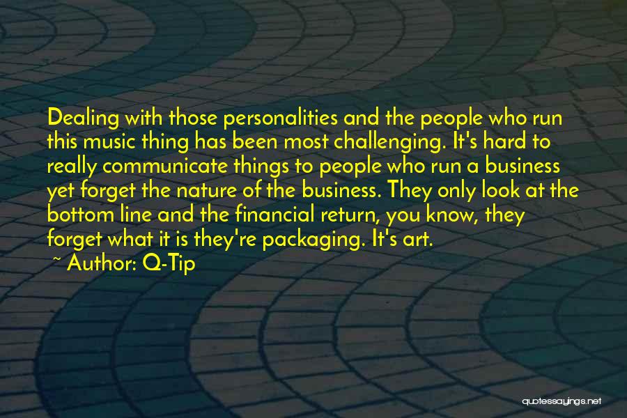 Q-Tip Quotes: Dealing With Those Personalities And The People Who Run This Music Thing Has Been Most Challenging. It's Hard To Really
