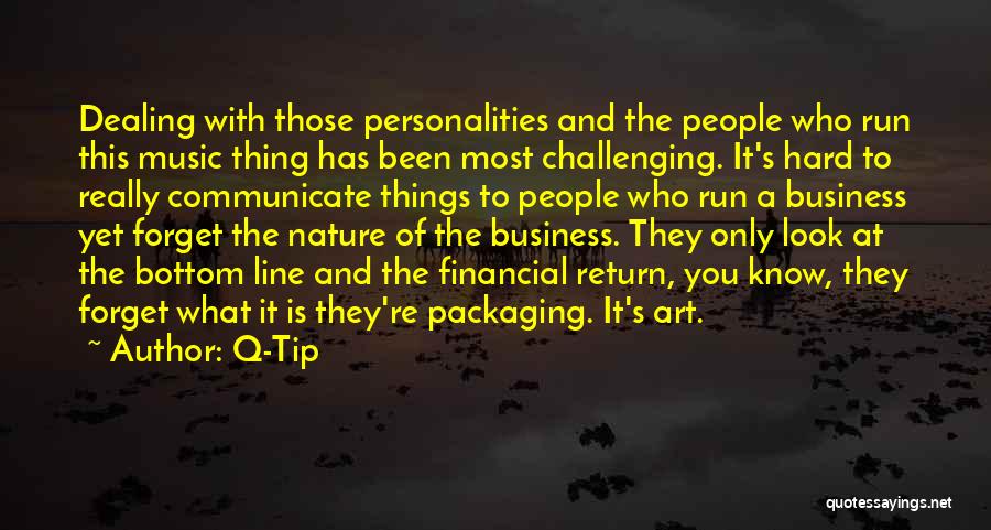 Q-Tip Quotes: Dealing With Those Personalities And The People Who Run This Music Thing Has Been Most Challenging. It's Hard To Really
