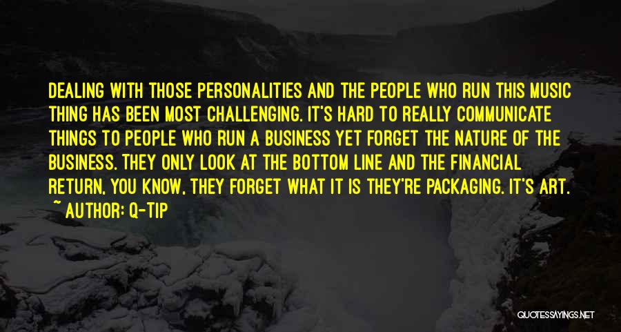 Q-Tip Quotes: Dealing With Those Personalities And The People Who Run This Music Thing Has Been Most Challenging. It's Hard To Really
