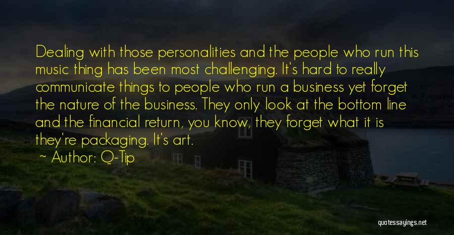 Q-Tip Quotes: Dealing With Those Personalities And The People Who Run This Music Thing Has Been Most Challenging. It's Hard To Really