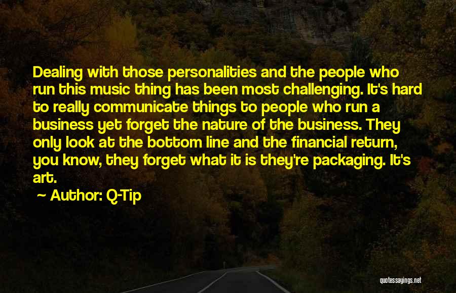 Q-Tip Quotes: Dealing With Those Personalities And The People Who Run This Music Thing Has Been Most Challenging. It's Hard To Really