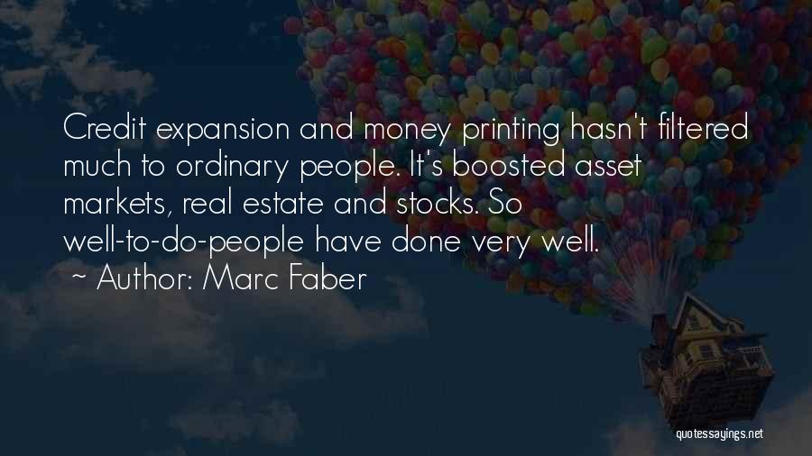 Marc Faber Quotes: Credit Expansion And Money Printing Hasn't Filtered Much To Ordinary People. It's Boosted Asset Markets, Real Estate And Stocks. So