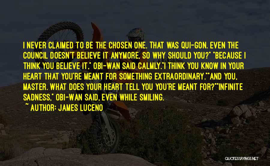 James Luceno Quotes: I Never Claimed To Be The Chosen One. That Was Qui-gon. Even The Council Doesn't Believe It Anymore, So Why