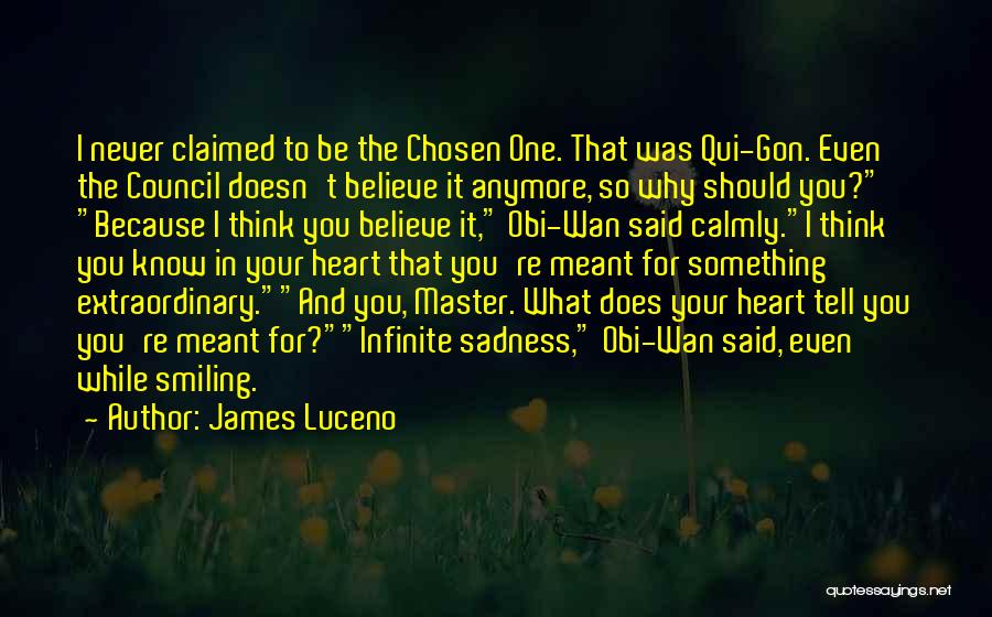 James Luceno Quotes: I Never Claimed To Be The Chosen One. That Was Qui-gon. Even The Council Doesn't Believe It Anymore, So Why