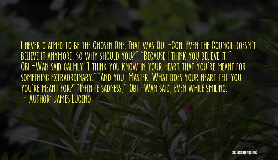 James Luceno Quotes: I Never Claimed To Be The Chosen One. That Was Qui-gon. Even The Council Doesn't Believe It Anymore, So Why
