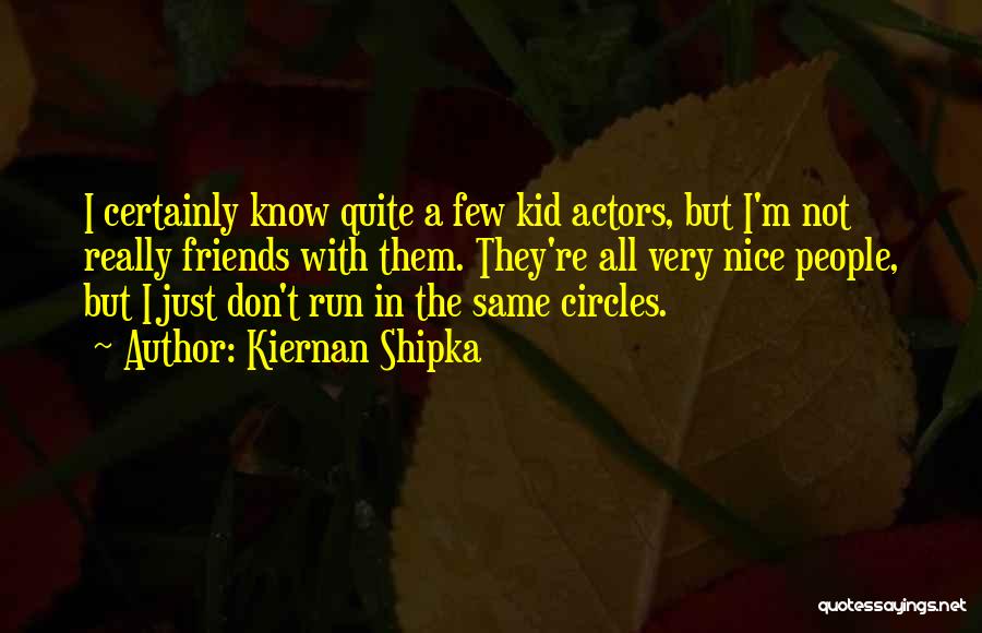 Kiernan Shipka Quotes: I Certainly Know Quite A Few Kid Actors, But I'm Not Really Friends With Them. They're All Very Nice People,