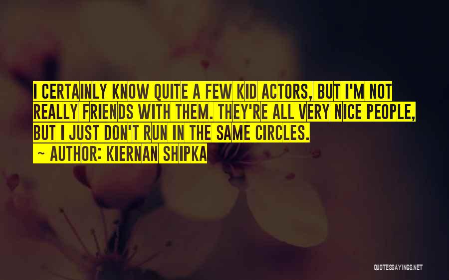 Kiernan Shipka Quotes: I Certainly Know Quite A Few Kid Actors, But I'm Not Really Friends With Them. They're All Very Nice People,