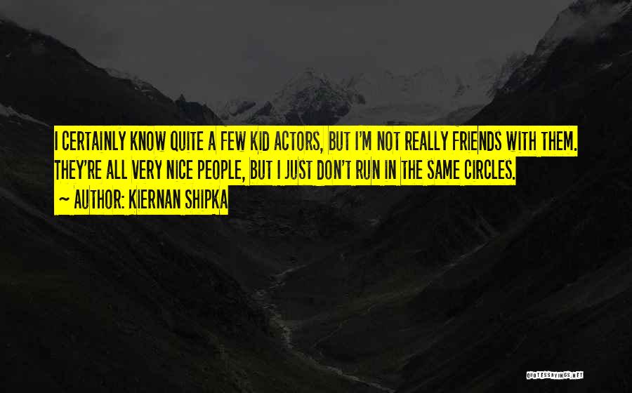 Kiernan Shipka Quotes: I Certainly Know Quite A Few Kid Actors, But I'm Not Really Friends With Them. They're All Very Nice People,