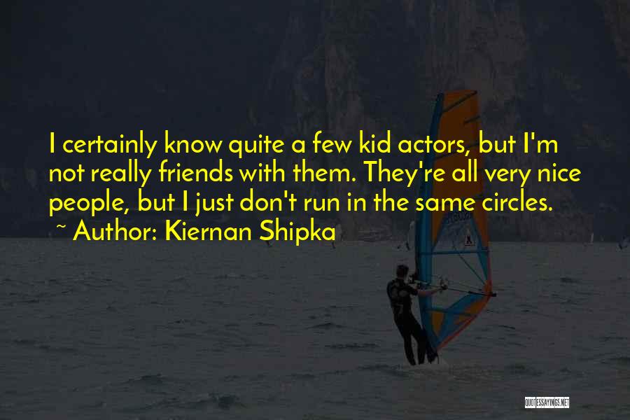Kiernan Shipka Quotes: I Certainly Know Quite A Few Kid Actors, But I'm Not Really Friends With Them. They're All Very Nice People,