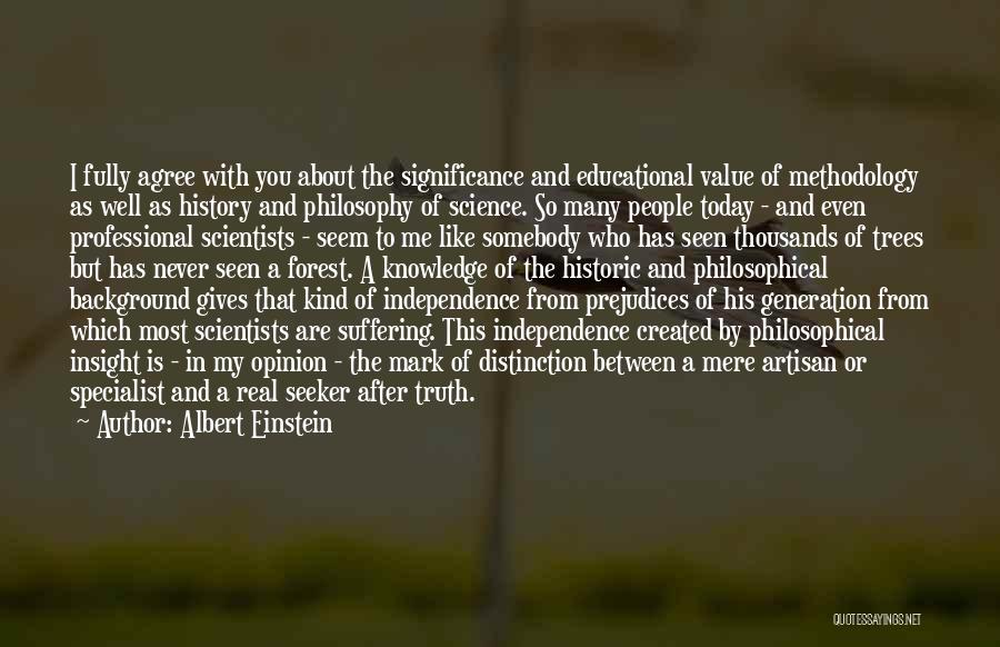 Albert Einstein Quotes: I Fully Agree With You About The Significance And Educational Value Of Methodology As Well As History And Philosophy Of