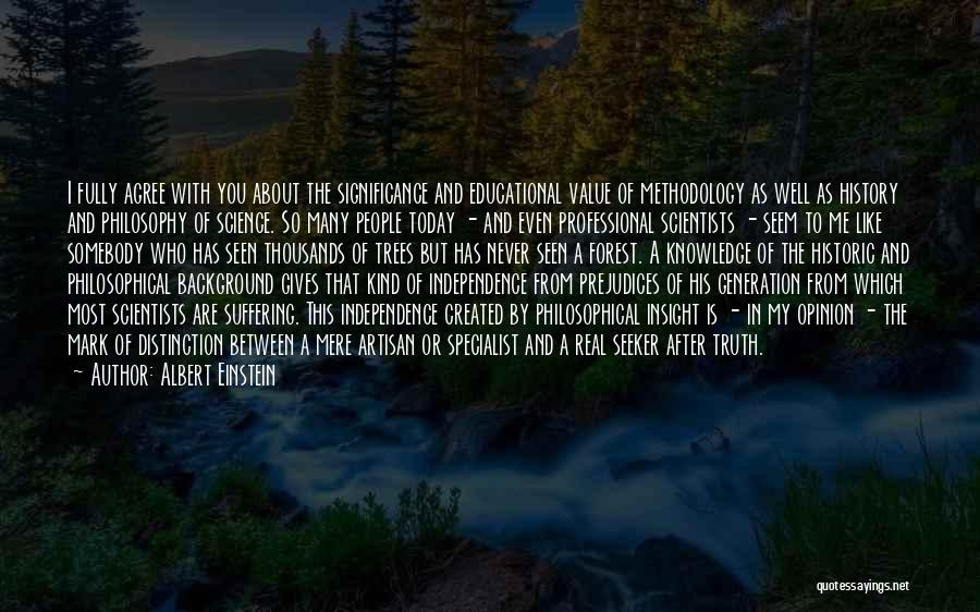Albert Einstein Quotes: I Fully Agree With You About The Significance And Educational Value Of Methodology As Well As History And Philosophy Of