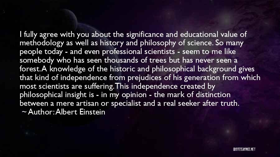 Albert Einstein Quotes: I Fully Agree With You About The Significance And Educational Value Of Methodology As Well As History And Philosophy Of