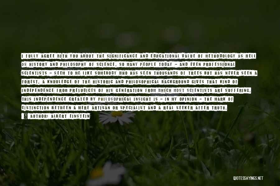 Albert Einstein Quotes: I Fully Agree With You About The Significance And Educational Value Of Methodology As Well As History And Philosophy Of