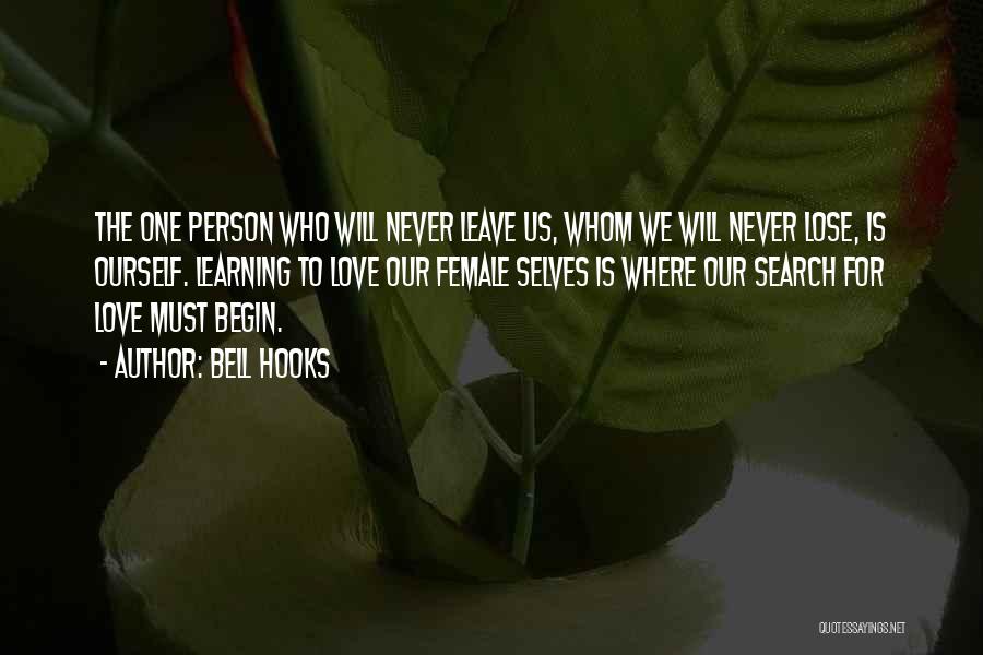 Bell Hooks Quotes: The One Person Who Will Never Leave Us, Whom We Will Never Lose, Is Ourself. Learning To Love Our Female