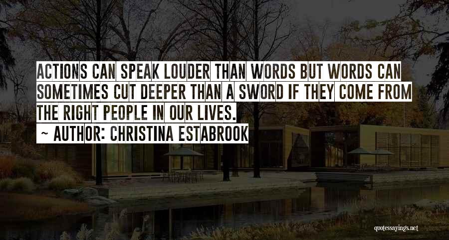 Christina Estabrook Quotes: Actions Can Speak Louder Than Words But Words Can Sometimes Cut Deeper Than A Sword If They Come From The