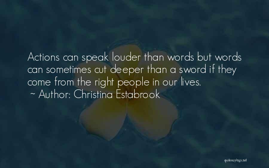 Christina Estabrook Quotes: Actions Can Speak Louder Than Words But Words Can Sometimes Cut Deeper Than A Sword If They Come From The