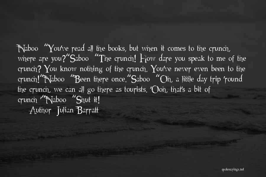 Julian Barratt Quotes: Naboo: You've Read All The Books, But When It Comes To The Crunch, Where Are You?saboo: The Crunch! How Dare