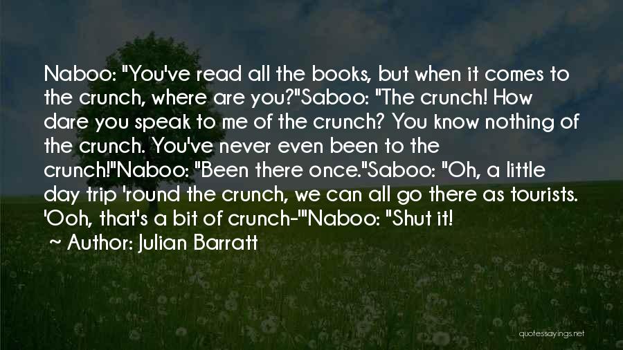 Julian Barratt Quotes: Naboo: You've Read All The Books, But When It Comes To The Crunch, Where Are You?saboo: The Crunch! How Dare