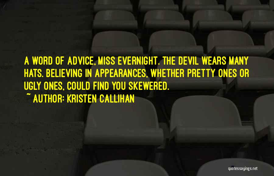 Kristen Callihan Quotes: A Word Of Advice, Miss Evernight. The Devil Wears Many Hats. Believing In Appearances, Whether Pretty Ones Or Ugly Ones,