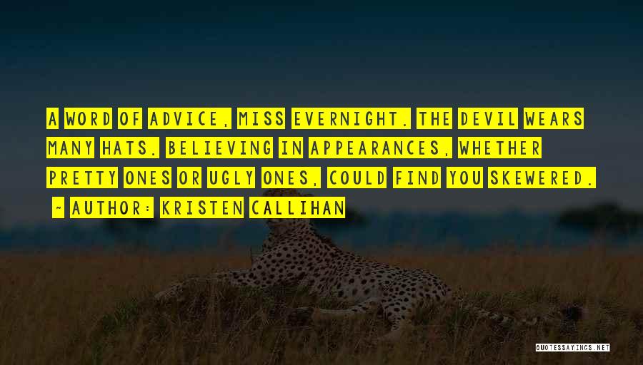 Kristen Callihan Quotes: A Word Of Advice, Miss Evernight. The Devil Wears Many Hats. Believing In Appearances, Whether Pretty Ones Or Ugly Ones,