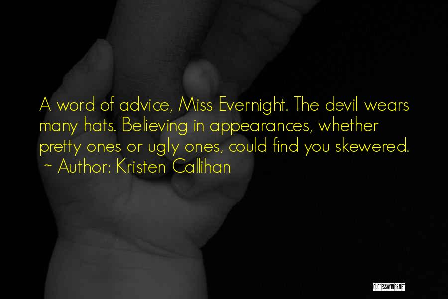 Kristen Callihan Quotes: A Word Of Advice, Miss Evernight. The Devil Wears Many Hats. Believing In Appearances, Whether Pretty Ones Or Ugly Ones,