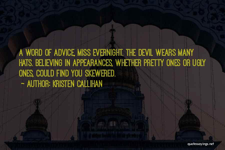 Kristen Callihan Quotes: A Word Of Advice, Miss Evernight. The Devil Wears Many Hats. Believing In Appearances, Whether Pretty Ones Or Ugly Ones,