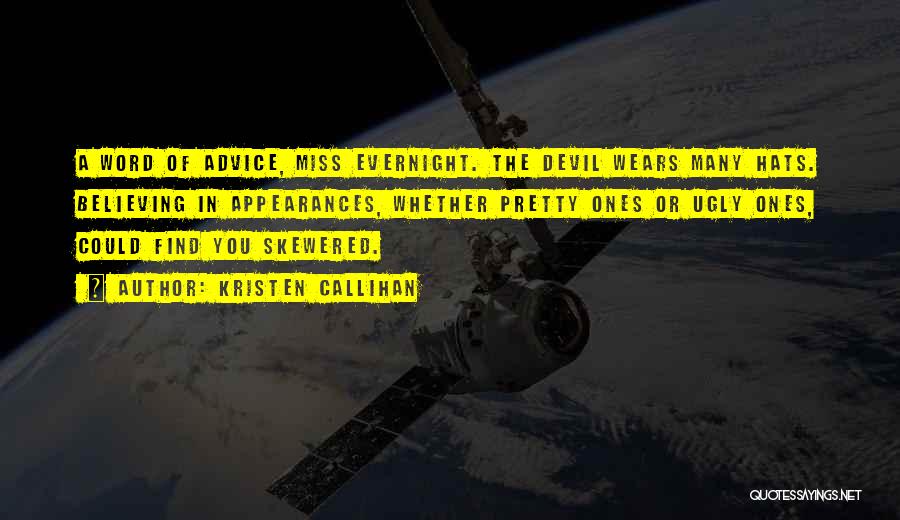 Kristen Callihan Quotes: A Word Of Advice, Miss Evernight. The Devil Wears Many Hats. Believing In Appearances, Whether Pretty Ones Or Ugly Ones,