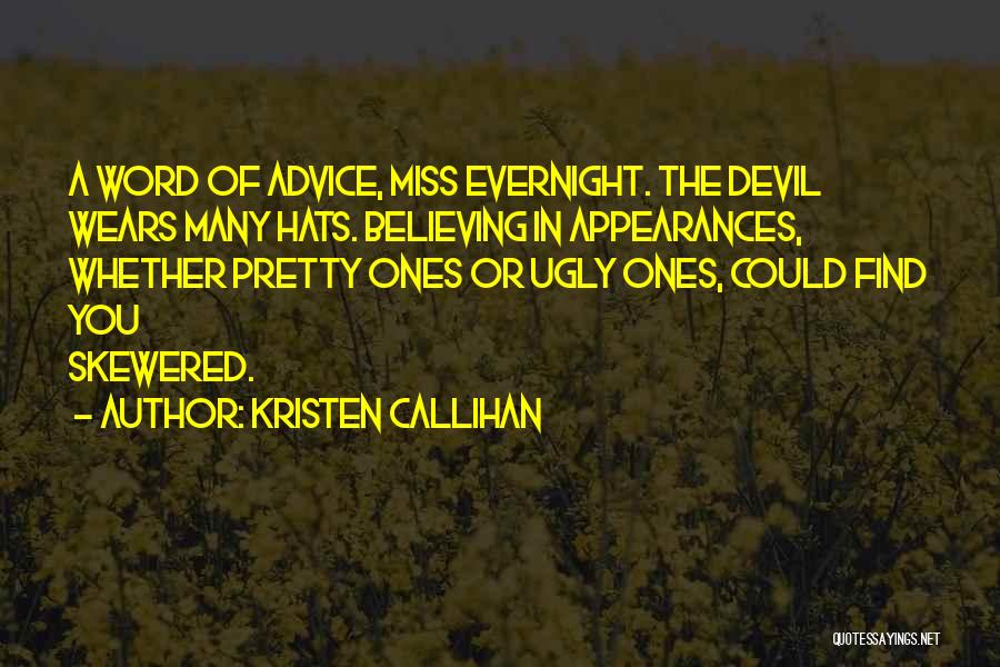 Kristen Callihan Quotes: A Word Of Advice, Miss Evernight. The Devil Wears Many Hats. Believing In Appearances, Whether Pretty Ones Or Ugly Ones,