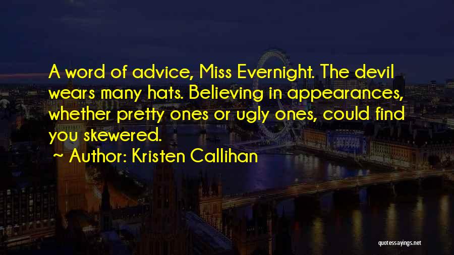 Kristen Callihan Quotes: A Word Of Advice, Miss Evernight. The Devil Wears Many Hats. Believing In Appearances, Whether Pretty Ones Or Ugly Ones,