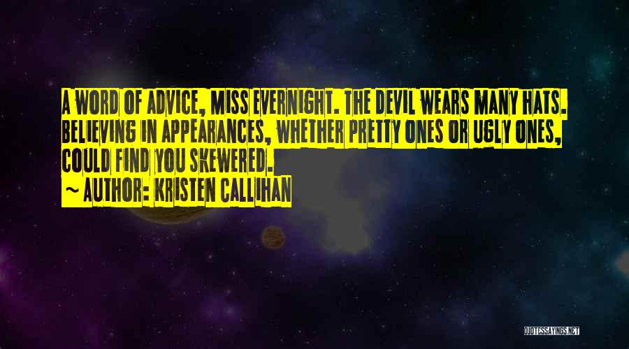 Kristen Callihan Quotes: A Word Of Advice, Miss Evernight. The Devil Wears Many Hats. Believing In Appearances, Whether Pretty Ones Or Ugly Ones,