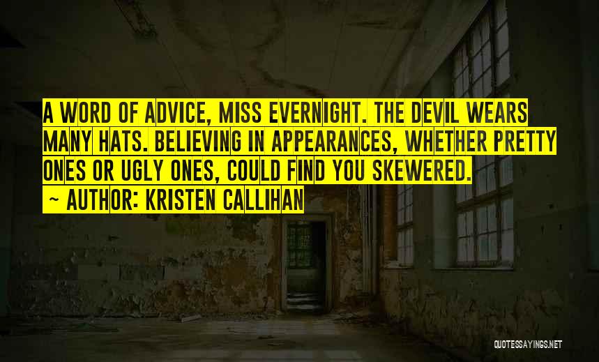 Kristen Callihan Quotes: A Word Of Advice, Miss Evernight. The Devil Wears Many Hats. Believing In Appearances, Whether Pretty Ones Or Ugly Ones,