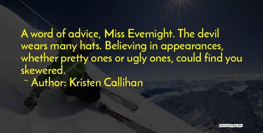 Kristen Callihan Quotes: A Word Of Advice, Miss Evernight. The Devil Wears Many Hats. Believing In Appearances, Whether Pretty Ones Or Ugly Ones,