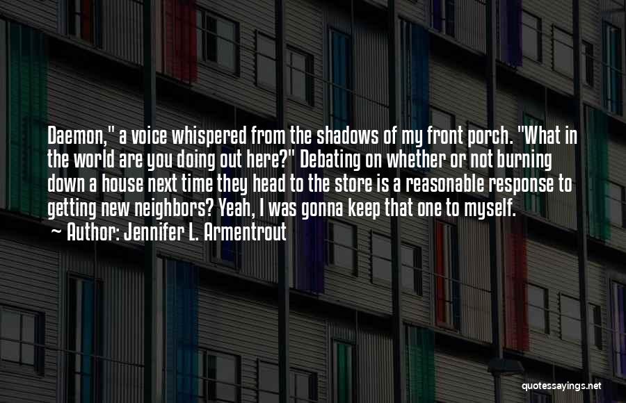 Jennifer L. Armentrout Quotes: Daemon, A Voice Whispered From The Shadows Of My Front Porch. What In The World Are You Doing Out Here?