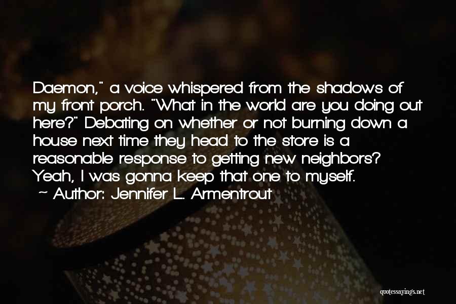 Jennifer L. Armentrout Quotes: Daemon, A Voice Whispered From The Shadows Of My Front Porch. What In The World Are You Doing Out Here?