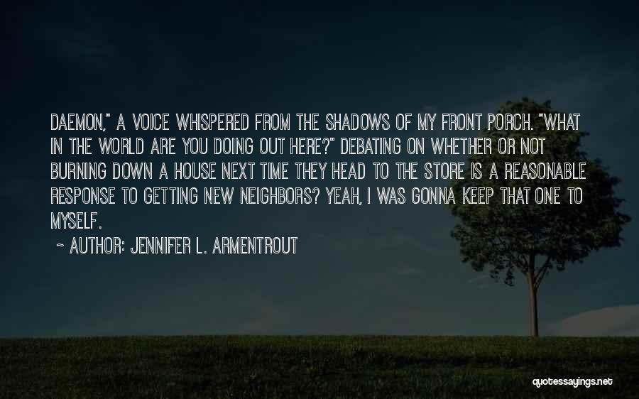 Jennifer L. Armentrout Quotes: Daemon, A Voice Whispered From The Shadows Of My Front Porch. What In The World Are You Doing Out Here?