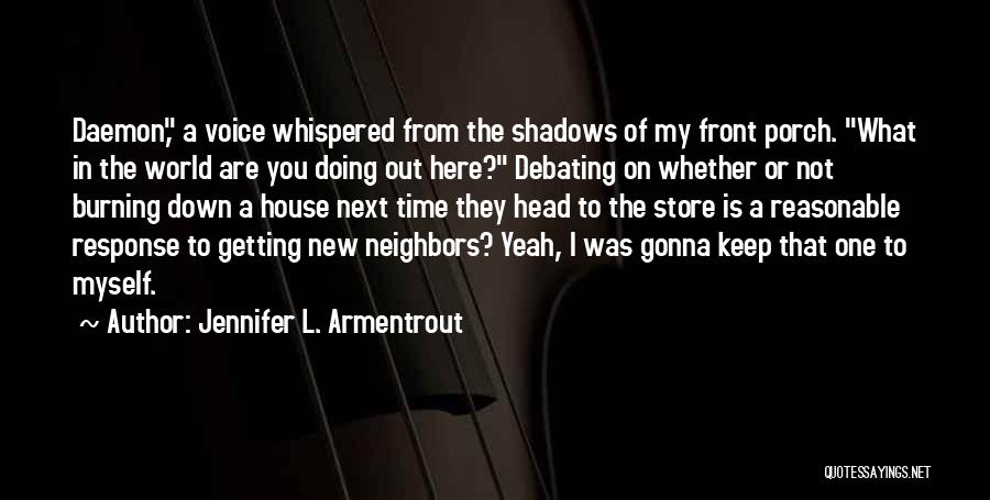 Jennifer L. Armentrout Quotes: Daemon, A Voice Whispered From The Shadows Of My Front Porch. What In The World Are You Doing Out Here?